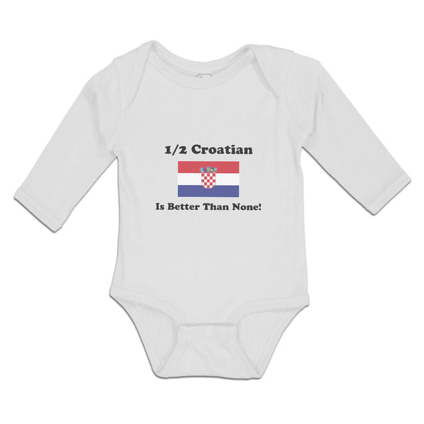 Long Sleeve Bodysuit Baby 1 2 Croatian Is Better than None! Flag of Croatian - Cute Rascals