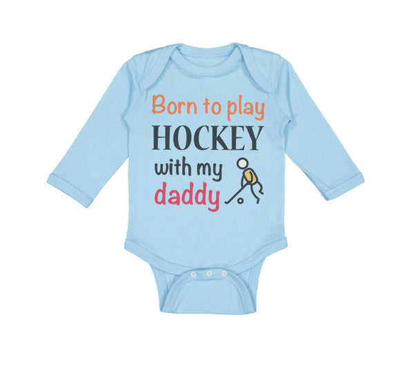 Long Sleeve Bodysuit Baby Born to Play Hockey with My Daddy Dad Father's Day - Cute Rascals