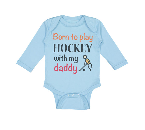 Long Sleeve Bodysuit Baby Born to Play Hockey with My Daddy Dad Father's Day - Cute Rascals