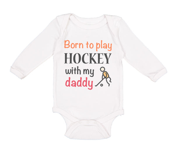 Long Sleeve Bodysuit Baby Born to Play Hockey with My Daddy Dad Father's Day - Cute Rascals