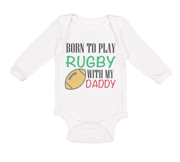 Long Sleeve Bodysuit Baby Born to Play Rugby with Daddy Dad Father's Day Cotton - Cute Rascals