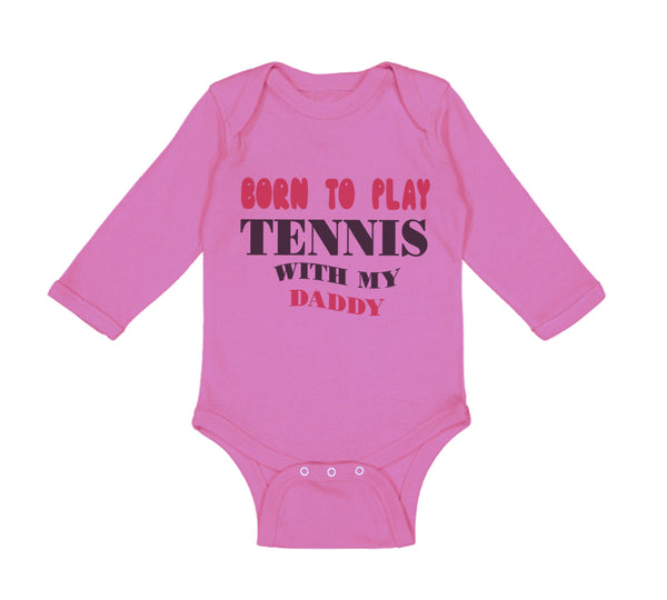 Long Sleeve Bodysuit Baby Born to Play Tennis with My Daddy Dad Father's Day - Cute Rascals