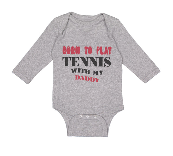 Long Sleeve Bodysuit Baby Born to Play Tennis with My Daddy Dad Father's Day - Cute Rascals