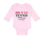 Long Sleeve Bodysuit Baby Born to Play Tennis with My Daddy Dad Father's Day - Cute Rascals