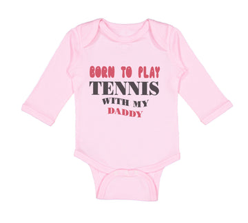 Long Sleeve Bodysuit Baby Born to Play Tennis with My Daddy Dad Father's Day