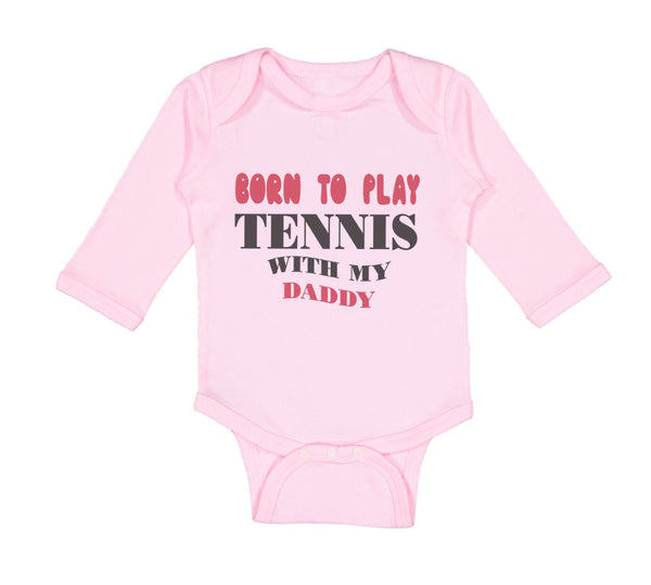 Long Sleeve Bodysuit Baby Born to Play Tennis with My Daddy Dad Father's Day - Cute Rascals
