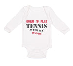Long Sleeve Bodysuit Baby Born to Play Tennis with My Daddy Dad Father's Day - Cute Rascals