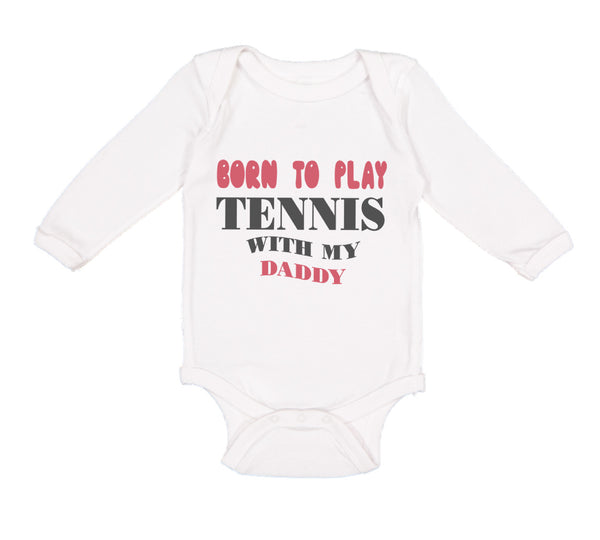 Long Sleeve Bodysuit Baby Born to Play Tennis with My Daddy Dad Father's Day - Cute Rascals