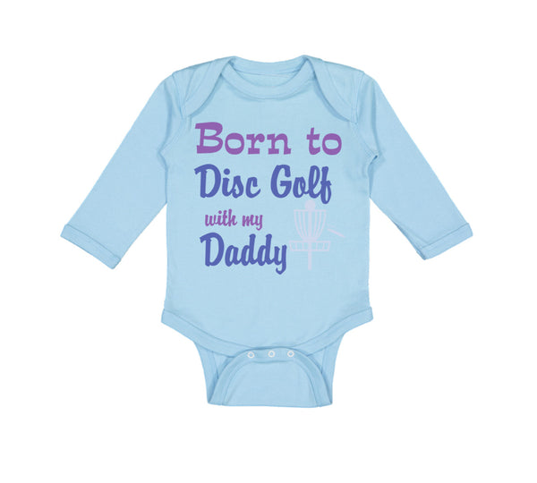 Long Sleeve Bodysuit Baby Born to Disc Golf with My Daddy Dad Father's Day - Cute Rascals