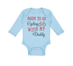 Long Sleeve Bodysuit Baby Born to Go Cycling with My Daddy Dad Father's Day - Cute Rascals