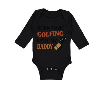 Long Sleeve Bodysuit Baby Born to Go Golfing with My Daddy Golf Dad Father's Day