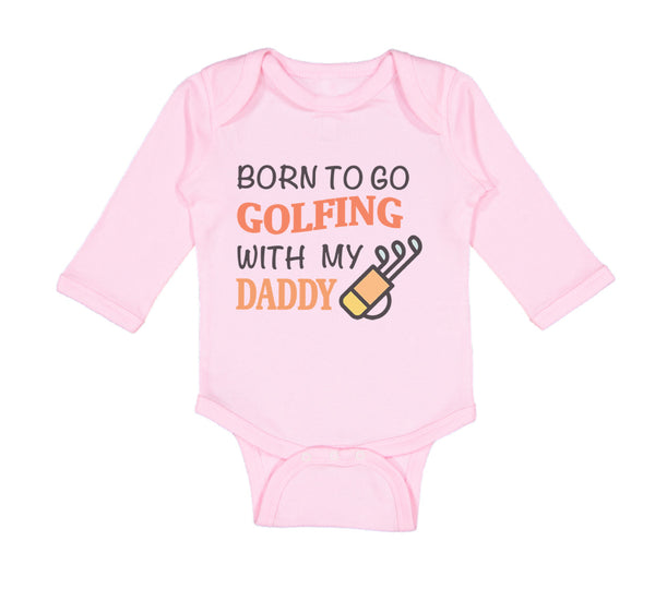 Long Sleeve Bodysuit Baby Born to Go Golfing with My Daddy Golf Dad Father's Day - Cute Rascals