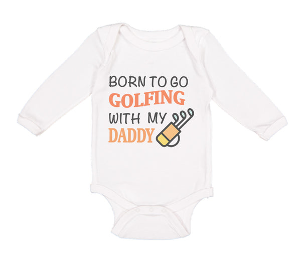 Long Sleeve Bodysuit Baby Born to Go Golfing with My Daddy Golf Dad Father's Day - Cute Rascals