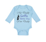 Long Sleeve Bodysuit Baby My Daddy Golfs Better than Your Daddy Golfing Cotton