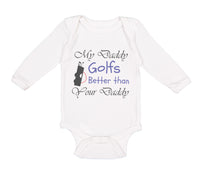 Long Sleeve Bodysuit Baby My Daddy Golfs Better than Your Daddy Golfing Cotton