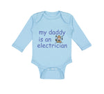 Long Sleeve Bodysuit Baby My Daddy Is An Electrician Dad Father's Day Cotton