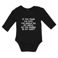 Long Sleeve Bodysuit Baby Think I'M Cute, Should My Uncle. Wanna Aunt Cotton