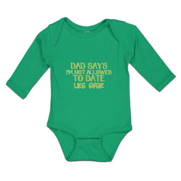 Long Sleeve Bodysuit Baby Dad Says I'M Not Allowed to Date like Ever Cotton