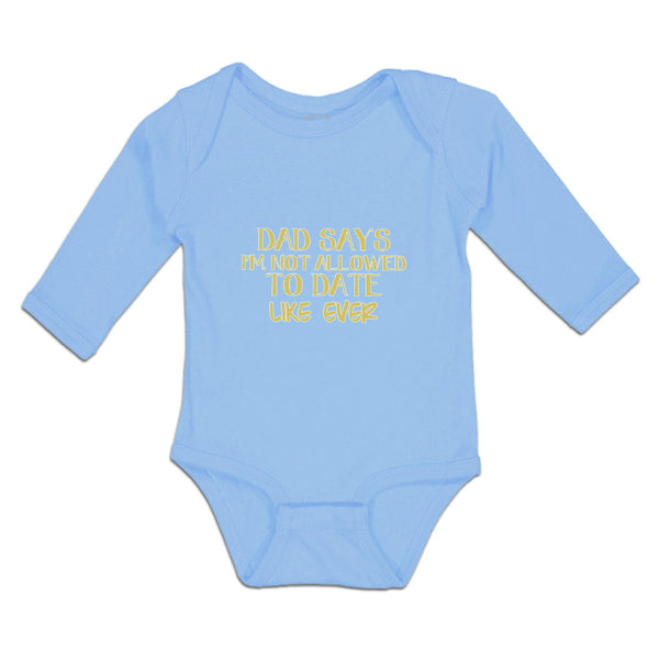 Long Sleeve Bodysuit Baby Dad Says I'M Not Allowed to Date like Ever Cotton - Cute Rascals