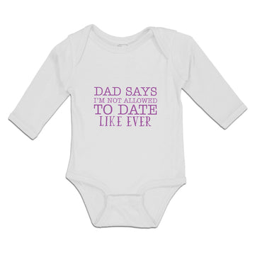 Long Sleeve Bodysuit Baby Dad Says I'M Not Allowed to Date like Ever Cotton