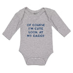 Long Sleeve Bodysuit Baby Of Course I'M Cute Look at My Daddy Boy & Girl Clothes