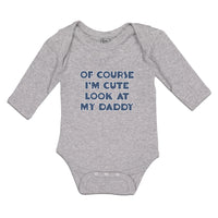 Long Sleeve Bodysuit Baby Of Course I'M Cute Look at My Daddy Boy & Girl Clothes