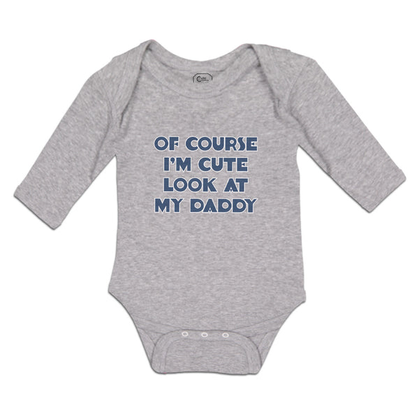 Long Sleeve Bodysuit Baby Of Course I'M Cute Look at My Daddy Boy & Girl Clothes