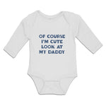Long Sleeve Bodysuit Baby Of Course I'M Cute Look at My Daddy Boy & Girl Clothes
