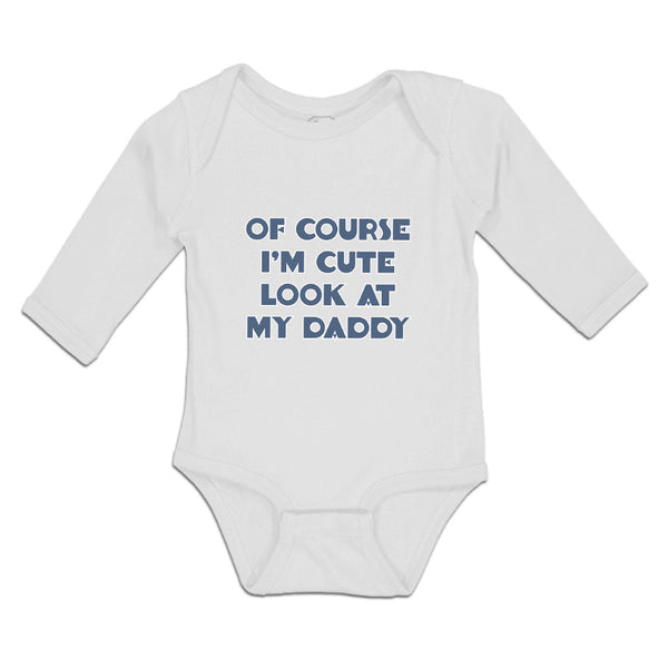 Long Sleeve Bodysuit Baby Of Course I'M Cute Look at My Daddy Boy & Girl Clothes