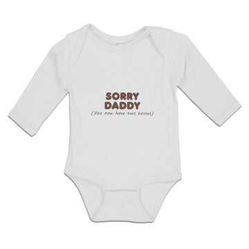 Long Sleeve Bodysuit Baby Sorry Daddy You Now Have 2 Bosses Boy & Girl Clothes