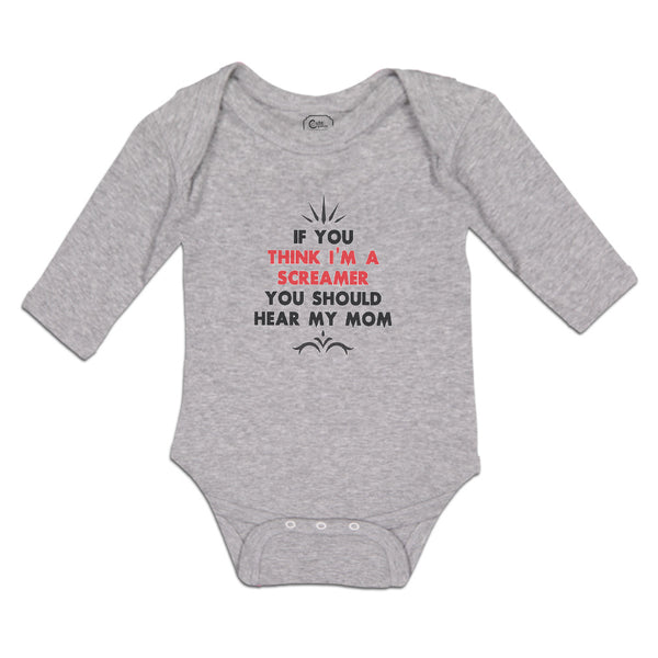 Long Sleeve Bodysuit Baby If You Think I'M A Screamer You Should Hear My Mom