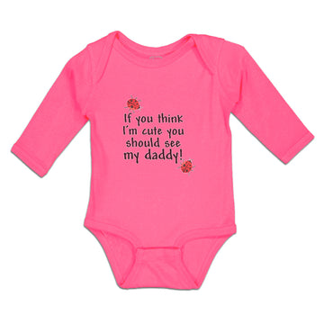 Long Sleeve Bodysuit Baby If You Think I'M Cute You Should See My Daddy! Cotton