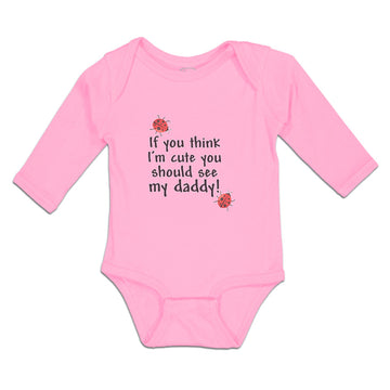 Long Sleeve Bodysuit Baby If You Think I'M Cute You Should See My Daddy! Cotton
