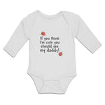 Long Sleeve Bodysuit Baby If You Think I'M Cute You Should See My Daddy! Cotton