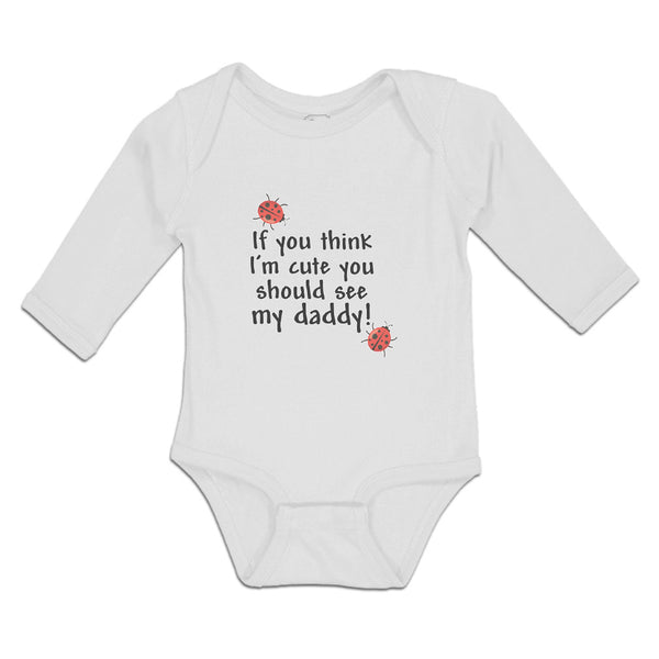 Long Sleeve Bodysuit Baby If You Think I'M Cute You Should See My Daddy! Cotton