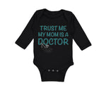 Long Sleeve Bodysuit Baby Trust Me My Mom Is A Doctor Mom Mothers Cotton