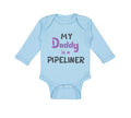 Long Sleeve Bodysuit Baby My Daddy Is A Pipeline Welder Dad Father's Day Cotton