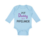 Long Sleeve Bodysuit Baby My Daddy Is A Pipeline Welder Dad Father's Day Cotton