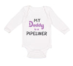 Long Sleeve Bodysuit Baby My Daddy Is A Pipeline Welder Dad Father's Day Cotton