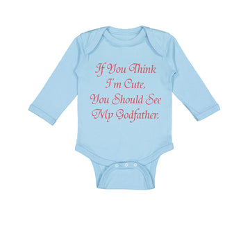 Long Sleeve Bodysuit Baby If You Think I'M Cute You Should See My Godfather