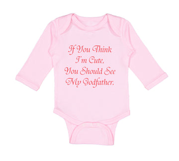 Long Sleeve Bodysuit Baby If You Think I'M Cute You Should See My Godfather