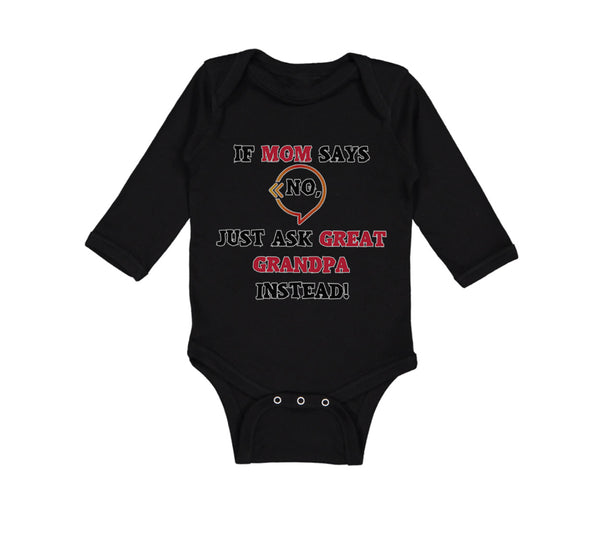 Long Sleeve Bodysuit Baby If Mom Says No Ask Great Grandpa Instead Grandparents