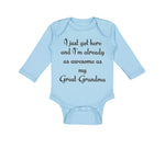 Long Sleeve Bodysuit Baby I Just Got Here Already as Awesome as My Great-Grandma