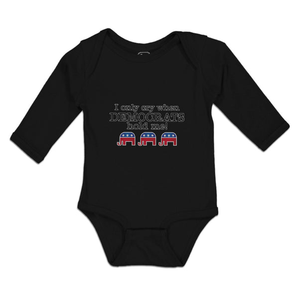 Long Sleeve Bodysuit Baby I Only Cry When Democrats Hold Me! Boy & Girl Clothes