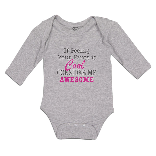 Long Sleeve Bodysuit Baby If Peeing Your Pants Is Cool Consider Me Awesome