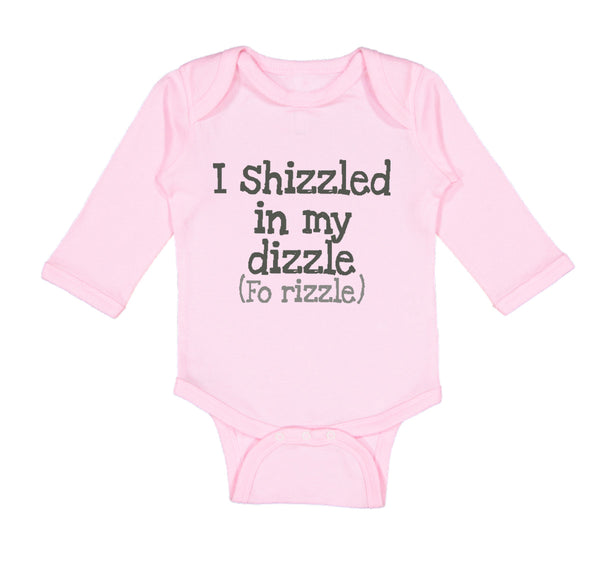 Long Sleeve Bodysuit Baby I Shizzled in My Dizzle Fo Rizzle Funny Rap Parody