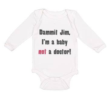 Long Sleeve Bodysuit Baby Dammit Jim I'M A Baby Not A Doctor Funny Humor Cotton
