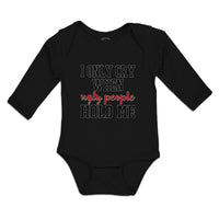 Long Sleeve Bodysuit Baby I Onle Cry When Ugly People Hold Me Boy & Girl Clothes