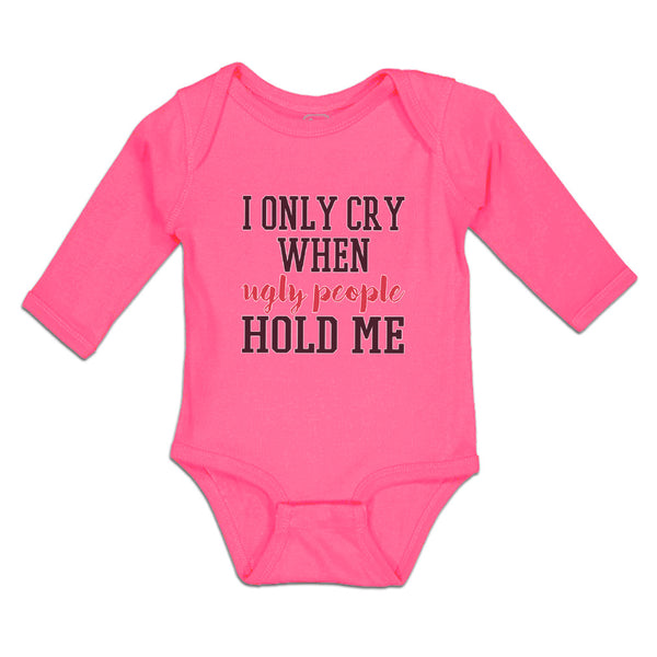 Long Sleeve Bodysuit Baby I Onle Cry When Ugly People Hold Me Boy & Girl Clothes