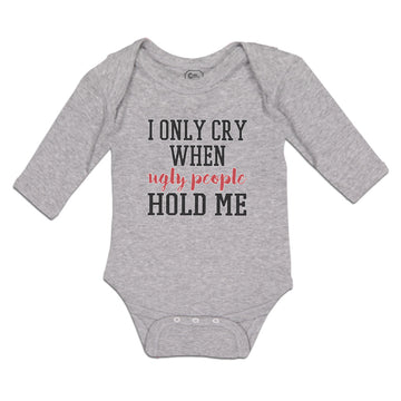 Long Sleeve Bodysuit Baby I Onle Cry When Ugly People Hold Me Boy & Girl Clothes